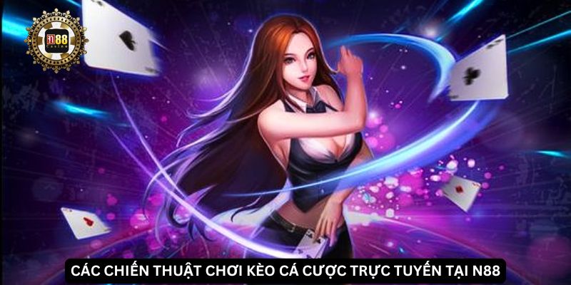 Các chiến thuật chơi kèo cá cược trực tuyến tại N88