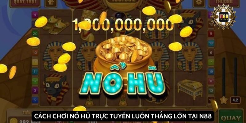 Cách chơi nổ hũ trực tuyến luôn thắng lớn tại N88