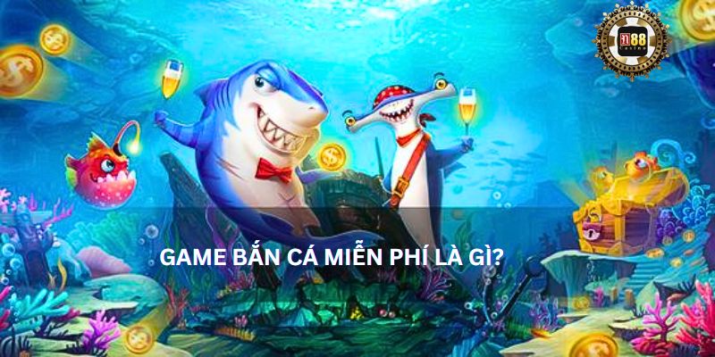 Game bắn cá miễn phí là gì