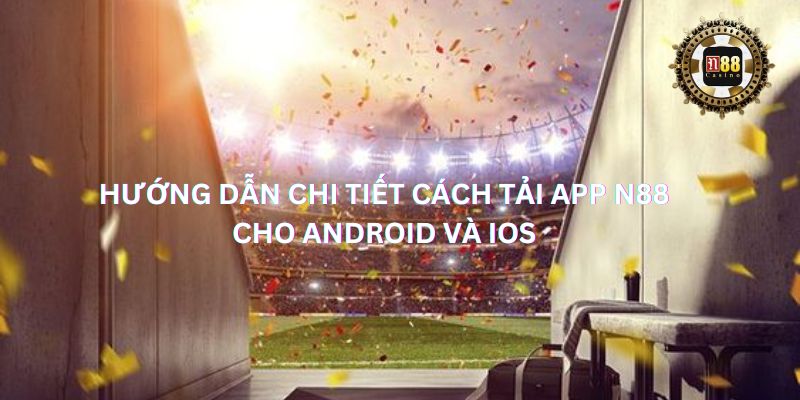 Hướng dẫn chi tiết cách tải app N88 cho Android và iOS