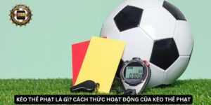 Kèo thẻ phạt là gì? Cách thức hoạt động của kèo thẻ phạt