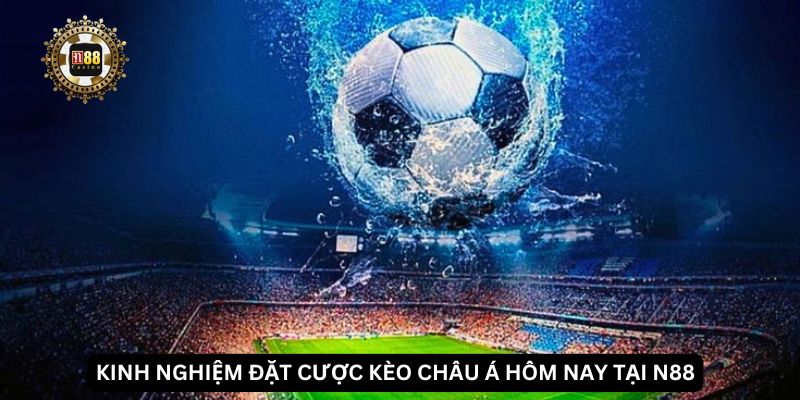 Kinh nghiệm đặt cược kèo châu Á hôm nay tại N88