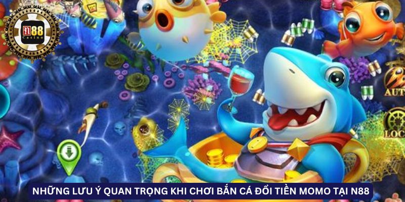 Những lưu ý quan trọng khi chơi bắn cá đổi tiền MoMo tại N88