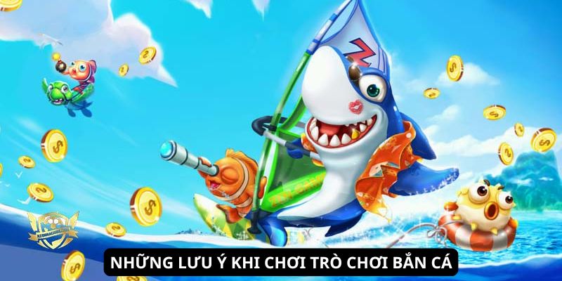 Những lưu ý khi chơi trò chơi bắn cá