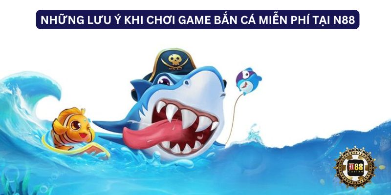 Những lưu ý khi chơi game bắn cá miễn phí tại N88