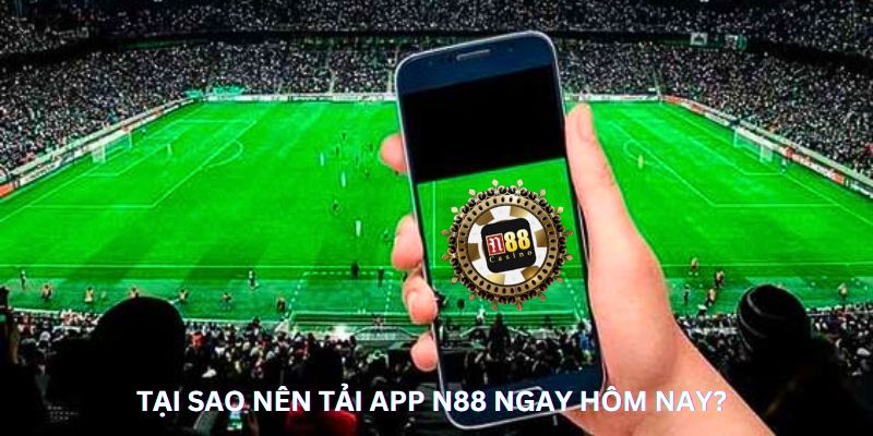 Tại sao nên tải app N88 ngay hôm nay?